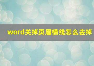 word关掉页眉横线怎么去掉