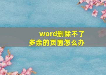 word删除不了多余的页面怎么办