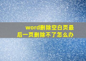 word删除空白页最后一页删除不了怎么办