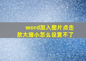 word加入图片点击放大缩小怎么设置不了