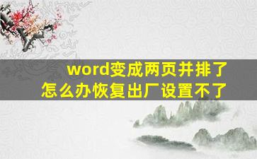 word变成两页并排了怎么办恢复出厂设置不了