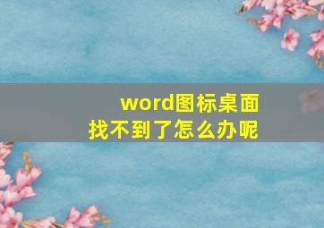 word图标桌面找不到了怎么办呢