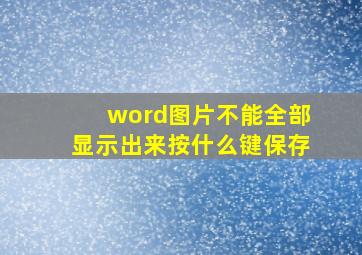 word图片不能全部显示出来按什么键保存