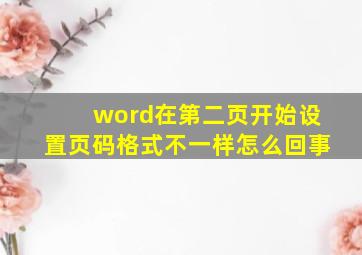 word在第二页开始设置页码格式不一样怎么回事