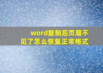 word复制后页眉不见了怎么恢复正常格式