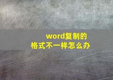 word复制的格式不一样怎么办