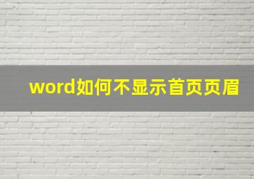 word如何不显示首页页眉