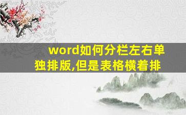 word如何分栏左右单独排版,但是表格横着排