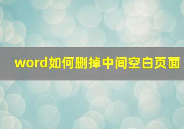 word如何删掉中间空白页面