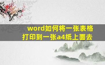 word如何将一张表格打印到一张a4纸上面去