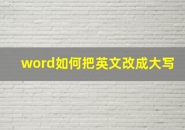 word如何把英文改成大写