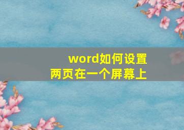 word如何设置两页在一个屏幕上