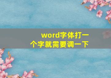 word字体打一个字就需要调一下