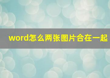 word怎么两张图片合在一起