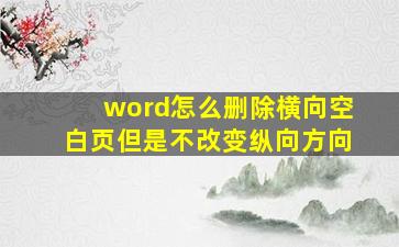 word怎么删除横向空白页但是不改变纵向方向