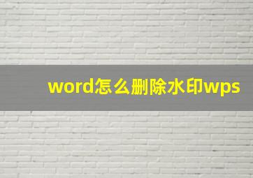 word怎么删除水印wps