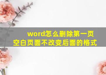 word怎么删除第一页空白页面不改变后面的格式