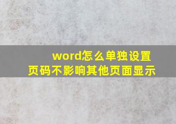 word怎么单独设置页码不影响其他页面显示