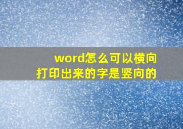 word怎么可以横向打印出来的字是竖向的