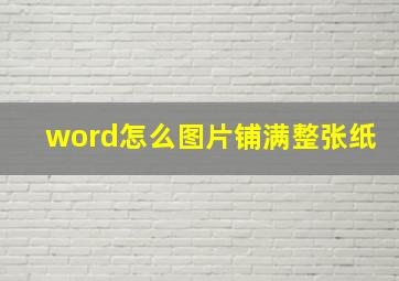 word怎么图片铺满整张纸