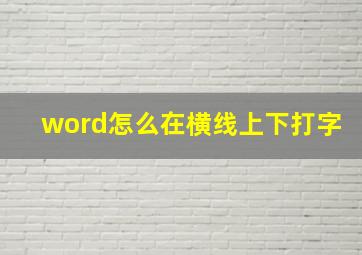 word怎么在横线上下打字