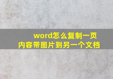 word怎么复制一页内容带图片到另一个文档