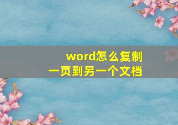 word怎么复制一页到另一个文档