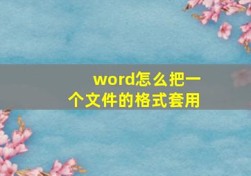 word怎么把一个文件的格式套用