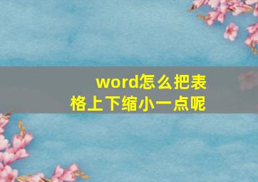 word怎么把表格上下缩小一点呢