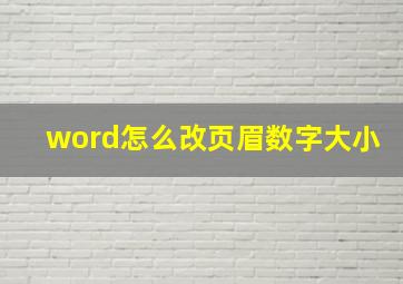 word怎么改页眉数字大小