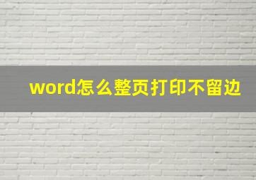 word怎么整页打印不留边