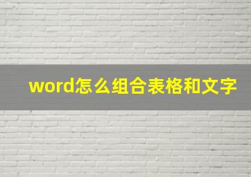 word怎么组合表格和文字