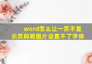 word怎么让一页不显示页码呢图片设置不了字体