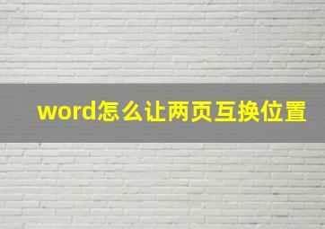 word怎么让两页互换位置