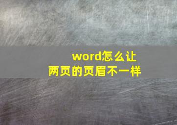 word怎么让两页的页眉不一样