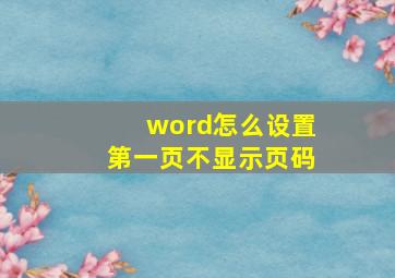 word怎么设置第一页不显示页码