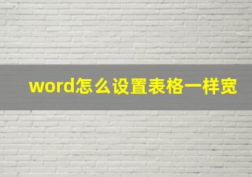 word怎么设置表格一样宽