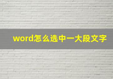 word怎么选中一大段文字