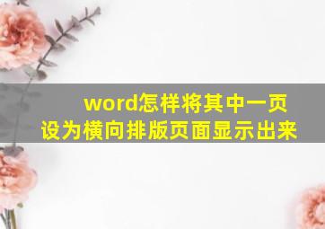 word怎样将其中一页设为横向排版页面显示出来