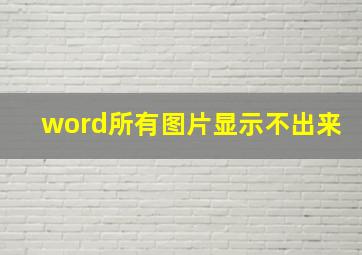 word所有图片显示不出来