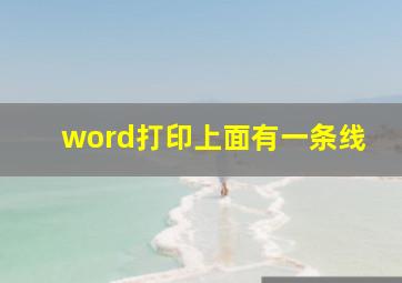 word打印上面有一条线