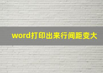 word打印出来行间距变大