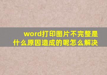 word打印图片不完整是什么原因造成的呢怎么解决