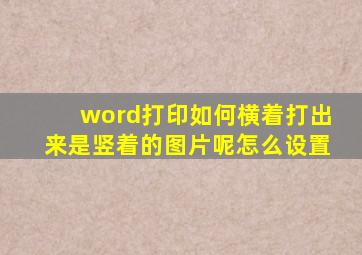 word打印如何横着打出来是竖着的图片呢怎么设置