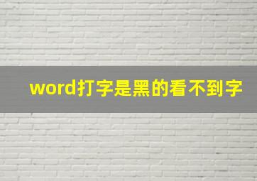 word打字是黑的看不到字