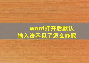 word打开后默认输入法不见了怎么办呢