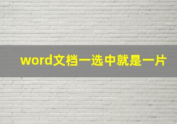 word文档一选中就是一片