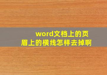 word文档上的页眉上的横线怎样去掉啊