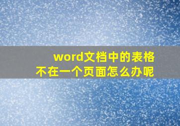 word文档中的表格不在一个页面怎么办呢