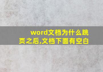 word文档为什么跳页之后,文档下面有空白